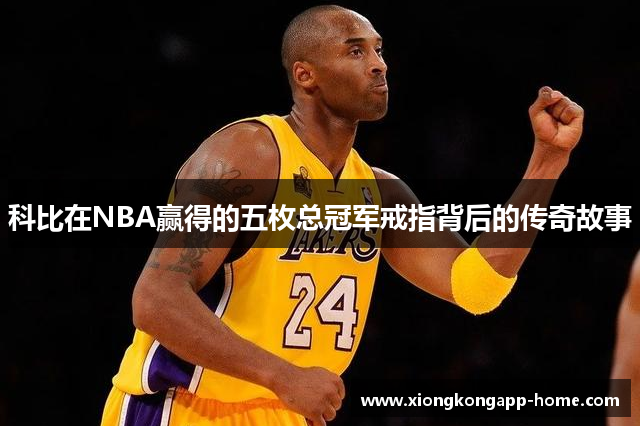 科比在NBA赢得的五枚总冠军戒指背后的传奇故事