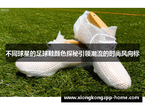 不同球星的足球鞋颜色探秘引领潮流的时尚风向标