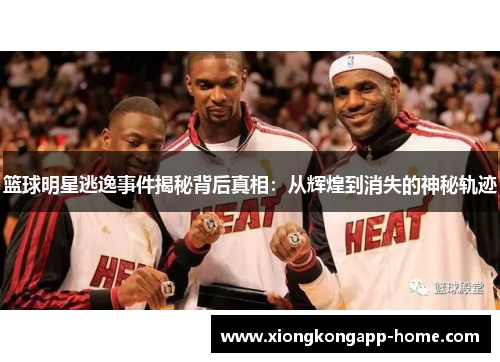 篮球明星逃逸事件揭秘背后真相：从辉煌到消失的神秘轨迹