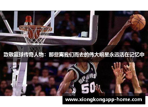 致敬篮球传奇人物：那些离我们而去的伟大明星永远活在记忆中